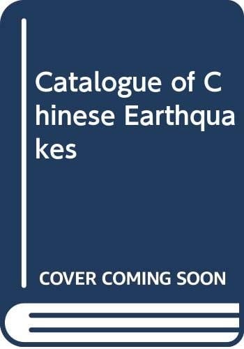 Catalogue of Chinese Earthquakes, 1831 B.C. - 1969 A.D.