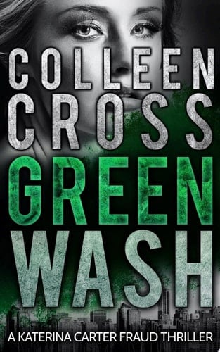 Greenwash :An Environmental Thriller A totally gripping thriller with a killer twist from thriller bestseller Colleen Cross