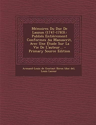 Mémoires Du Duc de Lauzun . Publiés Entièrement Conformes Au Manuscrit, Avec Une Étude Sur la Vie de L'Auteur... - Primary Source Edition