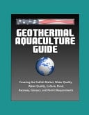 Geothermal Aquaculture Guide Covering the Catfish Market, Water Quality, Culture, Pond, Raceway, Glossary, and Permit Requirements