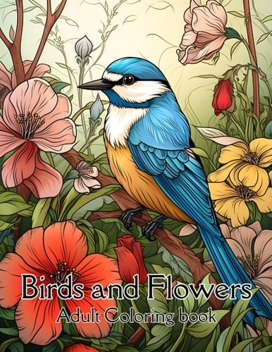 Birds and Flowers Coloring Book for Adults - Relaxing Floral Designs and Exquisite Bird Artwork -Ideal for Bird Lovers and Nature Enthusiasts
