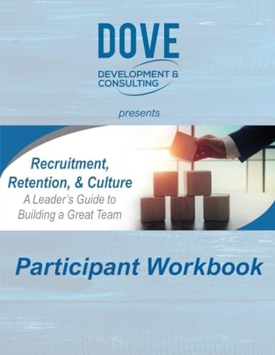 Recruitment, Retention, & Culture - Participant Workbook: A Leader's Guide to Building a Great Team