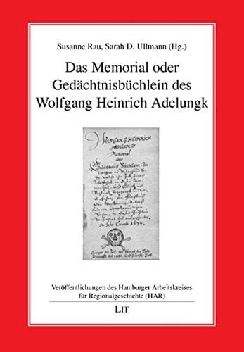 Das Memorial oder Gedächtnisbüchlein des Wolfgang Heinrich Adelungk