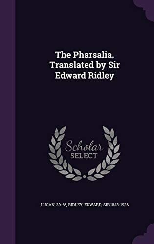 The Pharsalia. Translated by Sir Edward Ridley