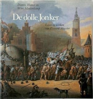 De dolle jonker leven en werken van Everard Meyster (ca. 1617-1679)