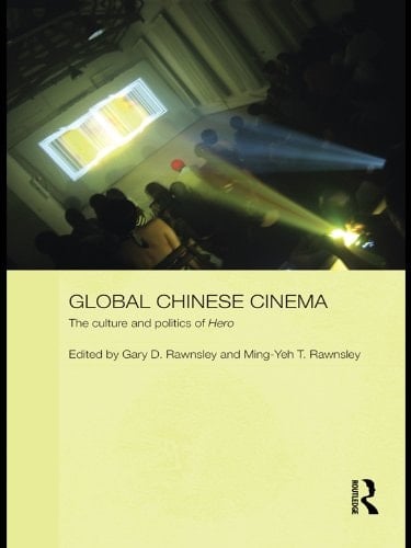Global Chinese Cinema: The Culture and Politics of 'Hero' (Media, Culture and Social Change in Asia Book 18)