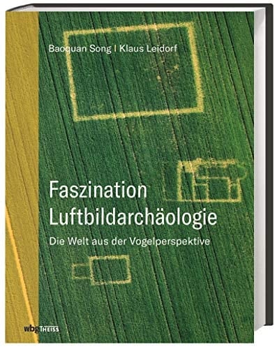 Faszination Luftbildarchäologie die Welt aus der Vogelperspektive