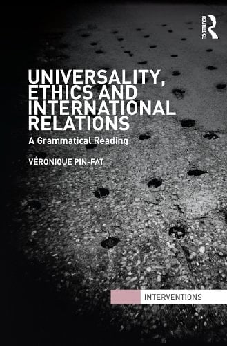 Universality, Ethics and International Relations: A Grammatical Reading (Interventions)