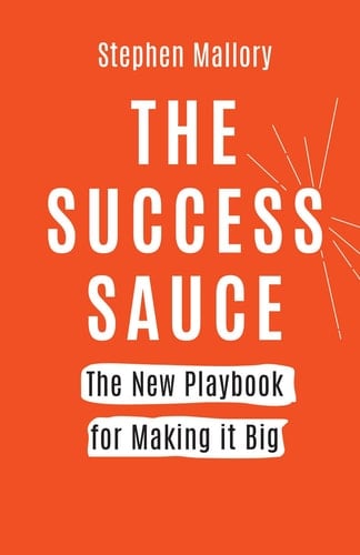 THE SUCCESS SAUCE: The New Playbook For Making It Big
