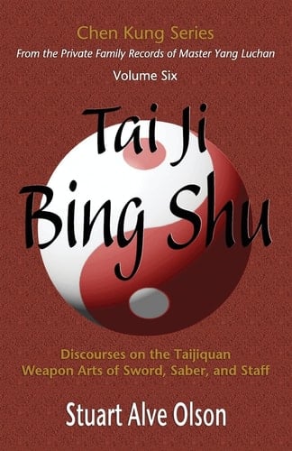 Tai Ji Bing Shu Discourses on the Taijiquan Weapon Arts of Sword, Saber, and Staff