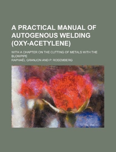 A practical manual of autogenous welding (oxy-acetylene); with a chapter on the cutting of metals with the blowpipe