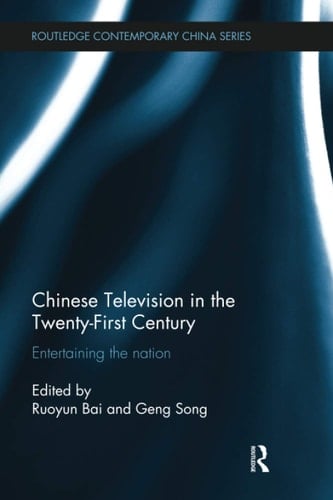 Chinese Television in the Twenty-First Century Entertaining the Nation