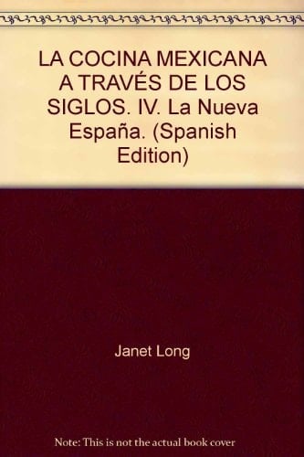 LA COCINA MEXICANA A TRAVÉS DE LOS SIGLOS. IV. La Nueva España. (Spanish Edition)