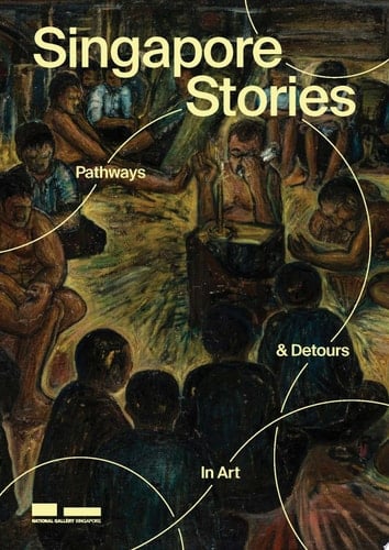 Singapore Stories Pathways and Detours in Art
