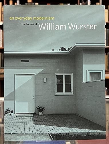 The Houses of William Wurster An Everyday Modernism : Museum of Modern Art, San Francisco, 16.11.1995-11.2.1996