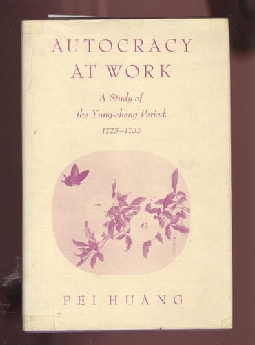 Autocracy at work;: A study of the Yung-cheng period, 1723-1735 (Indiana University East Asian series)