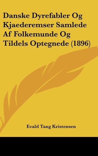 Danske Dyrefabler Og Kjaederemser Samlede Af Folkemunde Og Tildels Optegnede (1896) (Chinese Edition)