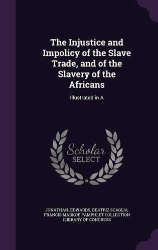 The Injustice and Impolicy of the Slave Trade, and of the Slavery of the Africans Illustrated in a