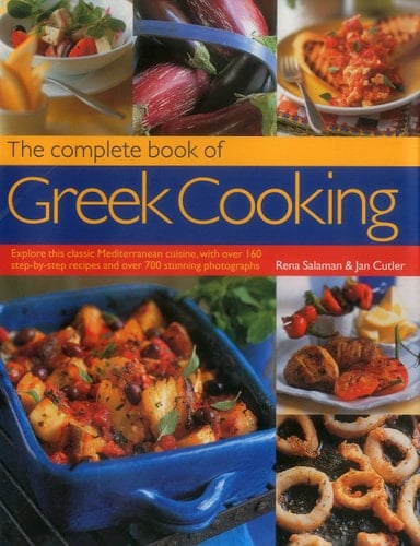The Complete Book of Greek Cooking Explore This Classic Mediterranean Cuisine, with Over 160 Step-by-Step Recipes and Over 700 Stunning Photographs