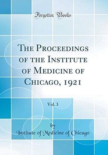 The Proceedings of the Institute of Medicine of Chicago, 1921, Vol. 3 (Classic Reprint)