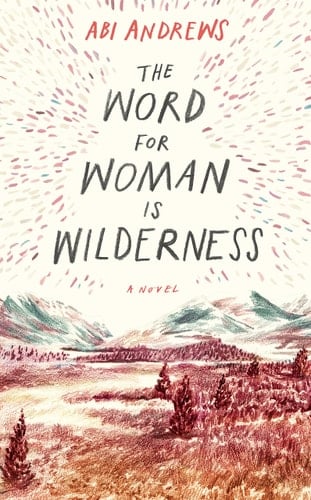 The Word for Woman is Wilderness A Novel
