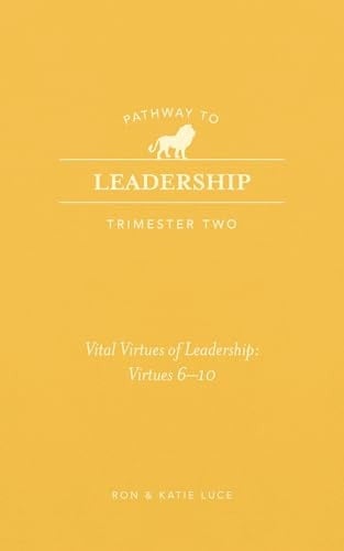 Pathway to Leadership (Trimester Two) The Ten Vital Virtues for Leadership: Vital Virtues 6-10