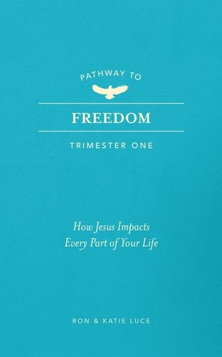 Pathway to Freedom (Trimester One) How Jesus Impacts Every Part of Your Life