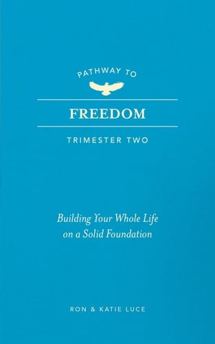 Pathway to Freedom (Trimester Two) Building Your Whole Life on a Solid Foundation