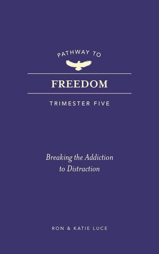 Pathway to Freedom (Trimester Five) Breaking the Addiction to Distraction