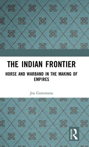 The Indian Frontier Horse and Warband in the Making of Empires