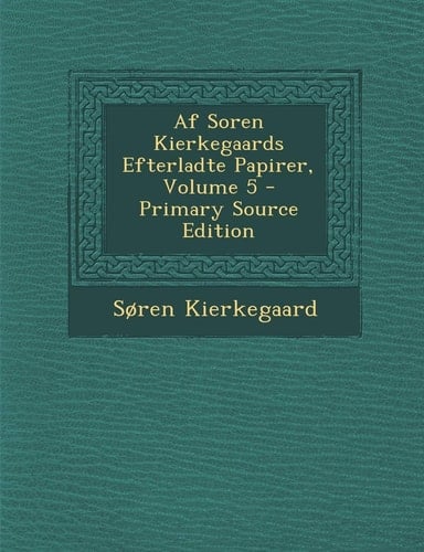 Af Soren Kierkegaards Efterladte Papirer, Volume 5 - Primary Source Edition