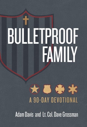 Bulletproof Family: A 90-Day Devotional – Daily devotions to help military, law enforcement, and first responder families grow closer and stronger together