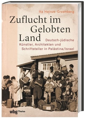 Zuflucht im Gelobten Land Deutsch-jüdische Künstler, Architekten und Schriftsteller in Palästina/Israel