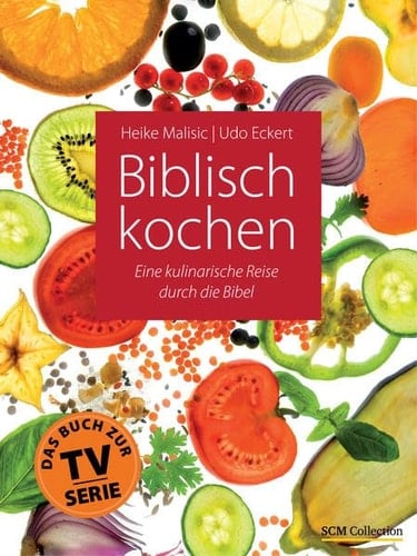 Biblisch kochen eine kulinarische Reise durch die Bibel ; [das Buch zur TV-Serie]