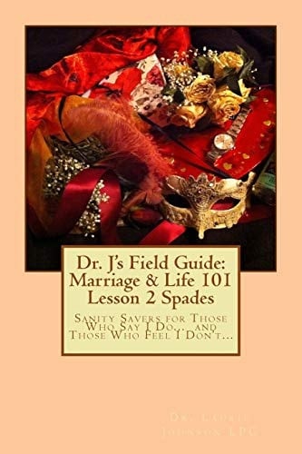 Dr. J's Field Guide: Marriage and Life 101 Volume 2 Spades Sanity Savers for Those Who Say I Do... and Those Who Feel I Don't...