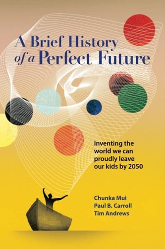 A Brief History of a Perfect Future Inventing the World We Can Proudly Leave Our Kids By 2050