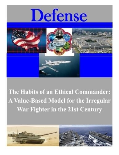 The Habits of an Ethical Commander A Value-Based Model for the Irregular War Fighter in the 21st Century