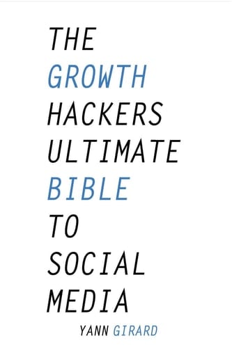 The Growth Hacker's Ultimate Bible to Social Media 20 Social Media Hacks for Explosive Growth, Updated and Expanded