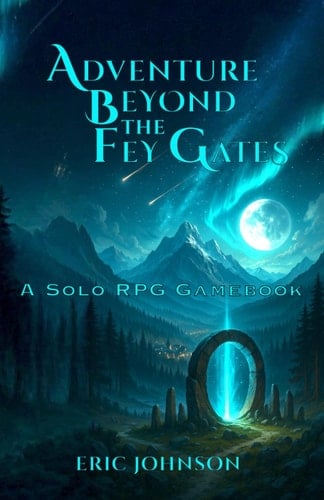 Adventures Beyond the Fey Gates A Solo RPG Gamebook