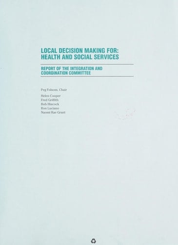 Local Decision Making For--health and Social Services : Report of the Integration and Coordination Committee