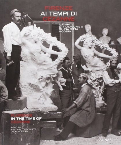 Firenze ai tempi di Cézanne luoghi e protagonisti di una città moderna