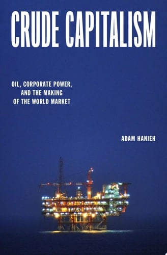 Crude Capitalism Oil, Corporate Power, and the Making of the World Market