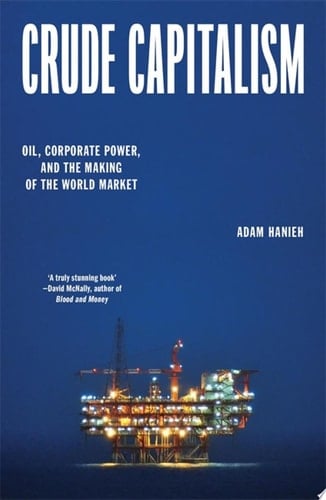 Crude Capitalism Oil, Corporate Power, and the Making of the World Market
