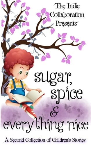 Sugar, Spice and Everything Nice A Second Children's Story Collection