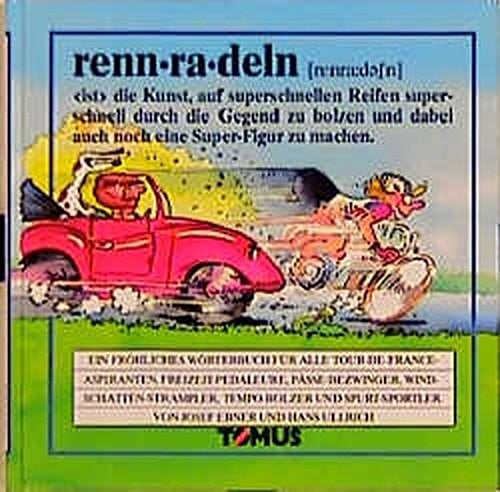 rennradeln ein fröhliches Wörterbuch für alle Tour-de-France-Aspiranten, Freizeit-Pedaleure, Pässe-Bezwinger, Windschatten-Strampler, Tempo-Bolzer und Spurt-Sportler
