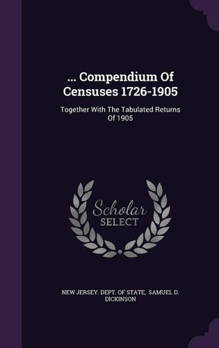 ... Compendium of Censuses 1726-1905 Together with the Tabulated Returns of 1905