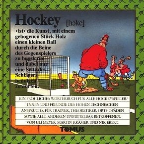 Hockey ein fröhliches Wörterbuch für alle Hockeyspieler/innen und Freunde des hohen technischen Anspruchs, für Trainer, Theoretiker, Orthopäden sowie alle anderen unmittelbar Betroffenen