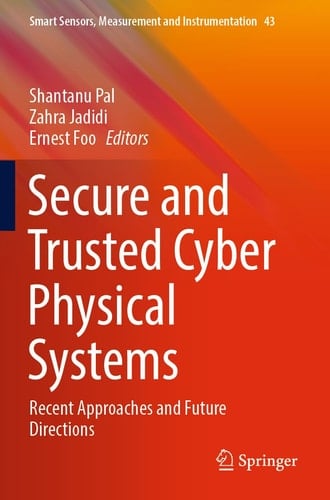 Secure and Trusted Cyber Physical Systems Recent Approaches and Future Directions