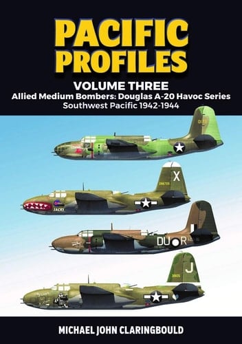 Pacific Profiles Volume 3 Allied Medium Bombers: Douglas A-20 Havoc Series: Southwest Pacific 1942-1944