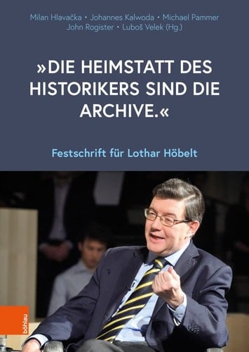 "Die Heimstatt des Historikers sind die Archive" Festschrift für Lothar Höbelt